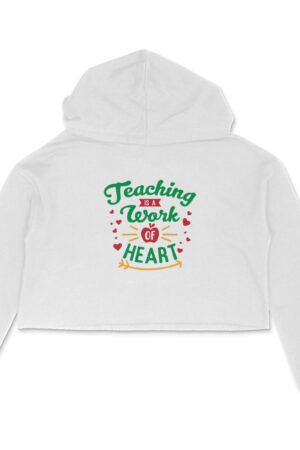 Teaching is a work of heart girls women's crop hoodies