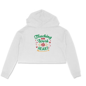 Teaching is a work of heart girls women's crop hoodies